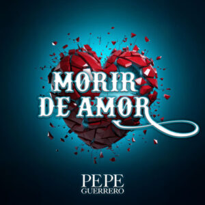 pepe-guerrero-lanza-su-podcast-el-parche-de-pepe-guerrero-nuevo-sencillo-morir-de-amor-